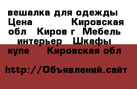 вешалка для одежды › Цена ­ 1 500 - Кировская обл., Киров г. Мебель, интерьер » Шкафы, купе   . Кировская обл.